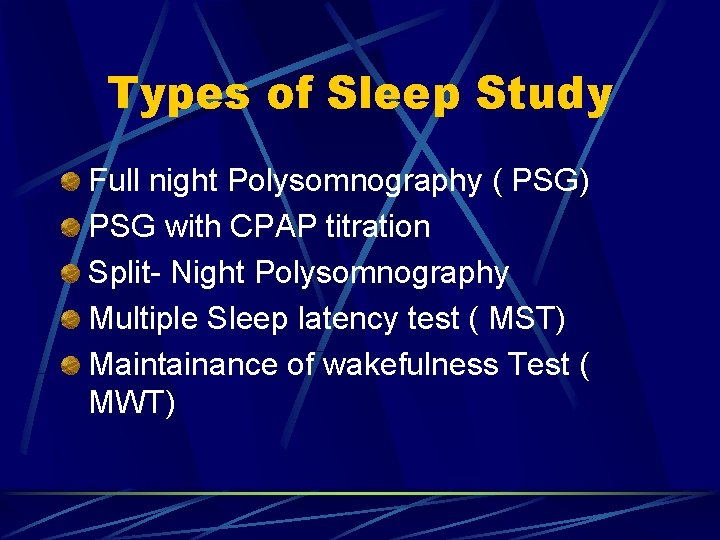 Types of Sleep Study Full night Polysomnography ( PSG) PSG with CPAP titration Split-