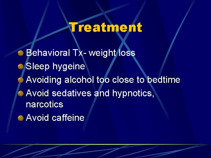 Treatment Behavioral Tx- weight loss Sleep hygeine Avoiding alcohol too close to bedtime Avoid