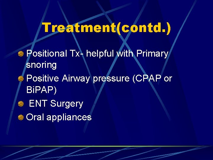 Treatment(contd. ) Positional Tx- helpful with Primary snoring Positive Airway pressure (CPAP or Bi.