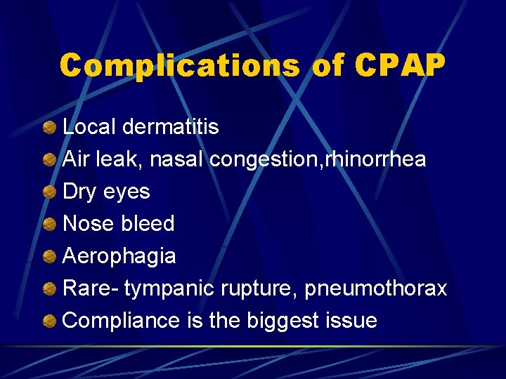 Complications of CPAP Local dermatitis Air leak, nasal congestion, rhinorrhea Dry eyes Nose bleed