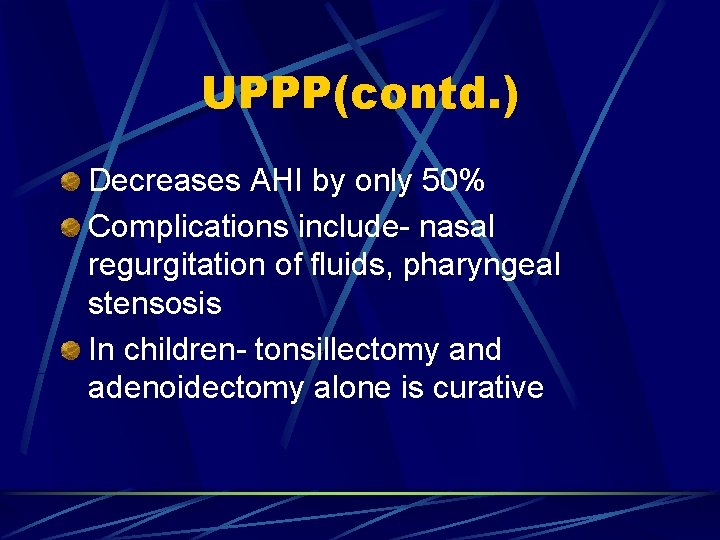 UPPP(contd. ) Decreases AHI by only 50% Complications include- nasal regurgitation of fluids, pharyngeal