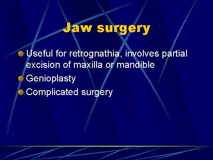 Jaw surgery Useful for retrognathia, involves partial excision of maxilla or mandible Genioplasty Complicated