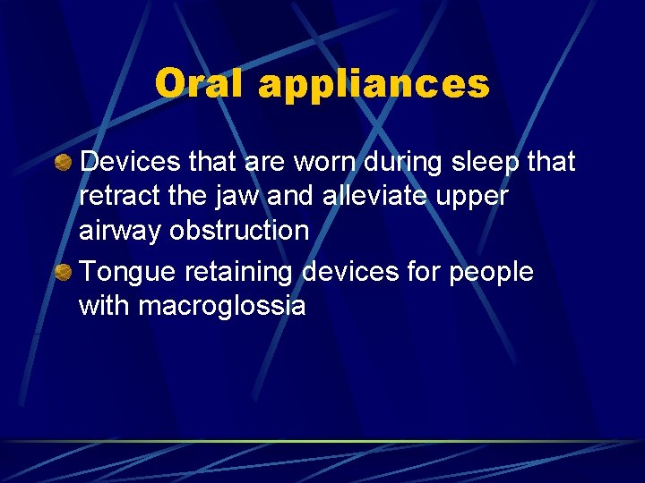 Oral appliances Devices that are worn during sleep that retract the jaw and alleviate