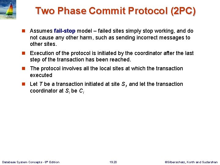 Two Phase Commit Protocol (2 PC) n Assumes fail-stop model – failed sites simply