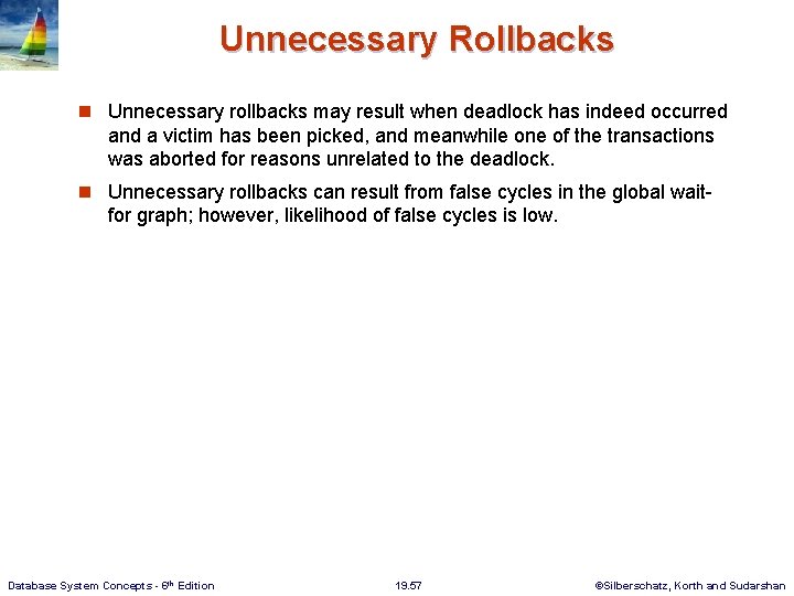 Unnecessary Rollbacks n Unnecessary rollbacks may result when deadlock has indeed occurred and a