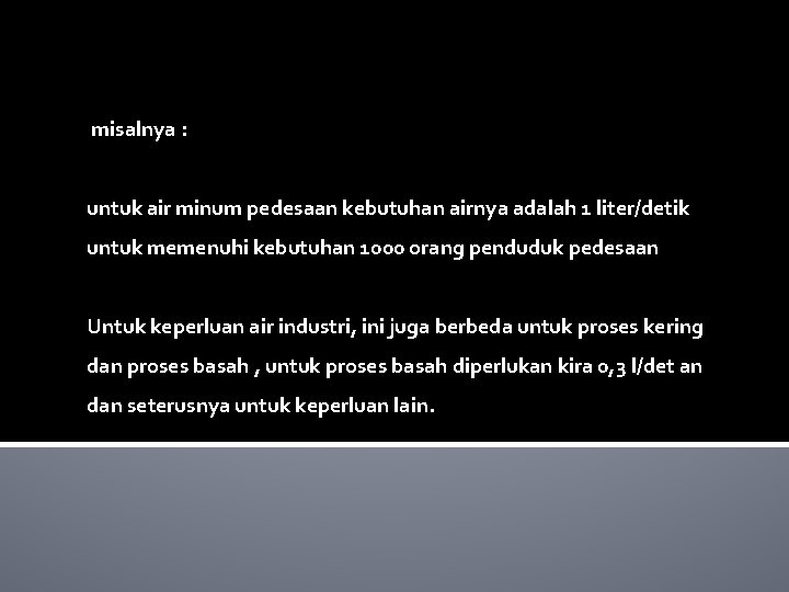  misalnya : untuk air minum pedesaan kebutuhan airnya adalah 1 liter/detik untuk memenuhi