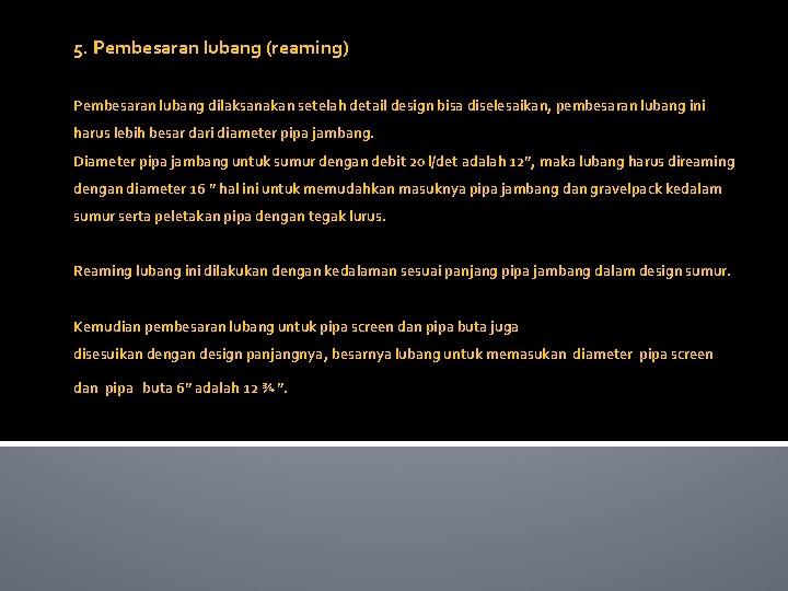 5. Pembesaran lubang (reaming) Pembesaran lubang dilaksanakan setelah detail design bisa diselesaikan, pembesaran lubang