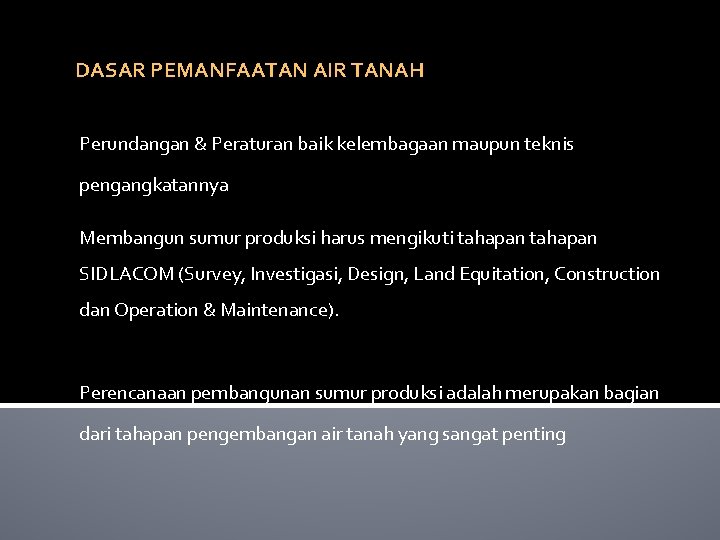 DASAR PEMANFAATAN AIR TANAH Perundangan & Peraturan baik kelembagaan maupun teknis pengangkatannya Membangun sumur