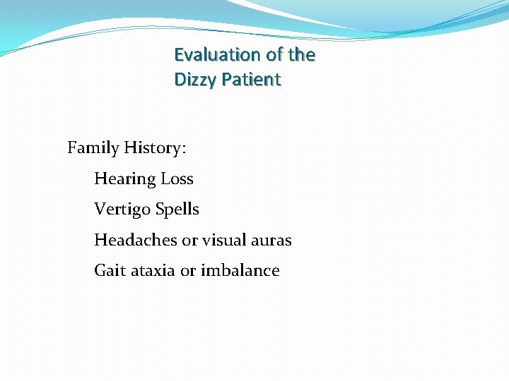 Evaluation of the Dizzy Patient Family History: Hearing Loss Vertigo Spells Headaches or visual