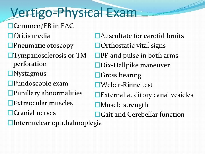 Vertigo-Physical Exam �Cerumen/FB in EAC �Otitis media �Auscultate for carotid bruits �Pneumatic otoscopy �Orthostatic