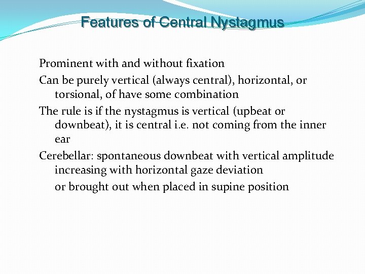 Features of Central Nystagmus Prominent with and without fixation Can be purely vertical (always