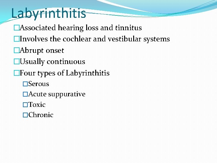 Labyrinthitis �Associated hearing loss and tinnitus �Involves the cochlear and vestibular systems �Abrupt onset