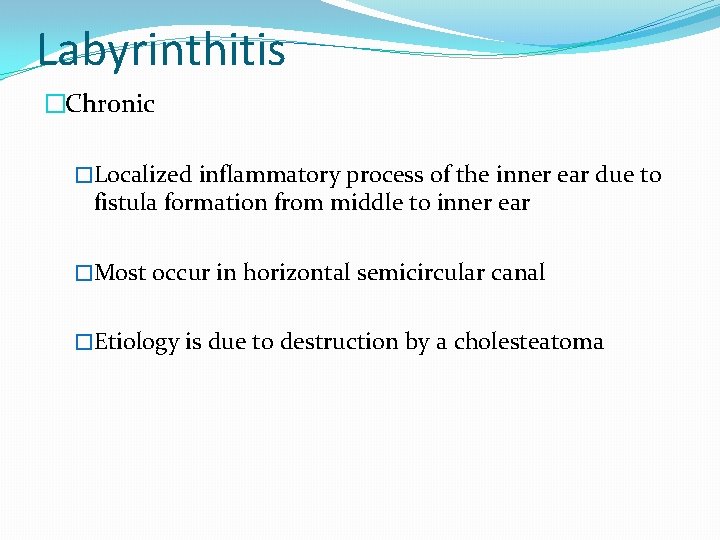 Labyrinthitis �Chronic �Localized inflammatory process of the inner ear due to fistula formation from