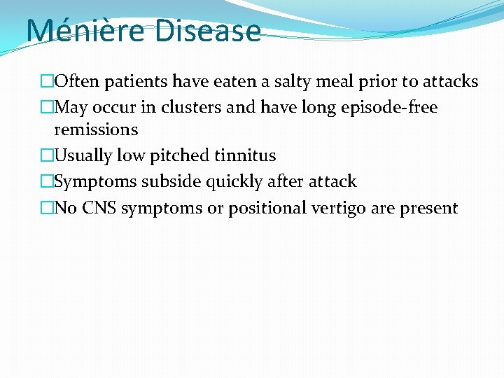 Ménière Disease �Often patients have eaten a salty meal prior to attacks �May occur