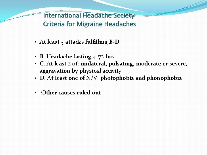 International Headache Society Criteria for Migraine Headaches • At least 5 attacks fulfilling B-D