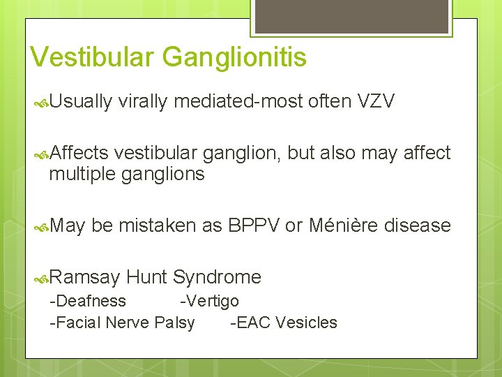 Vestibular Ganglionitis Usually virally mediated-most often VZV Affects vestibular ganglion, but also may affect