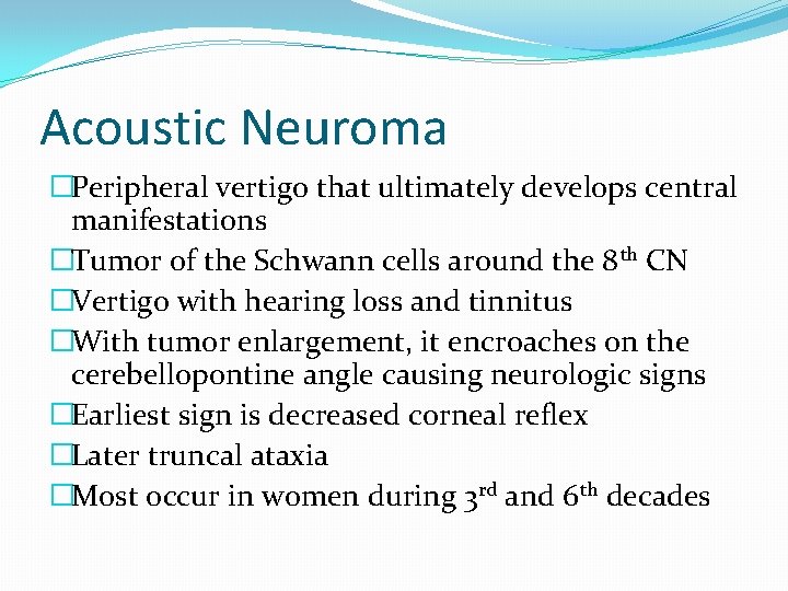 Acoustic Neuroma �Peripheral vertigo that ultimately develops central manifestations �Tumor of the Schwann cells