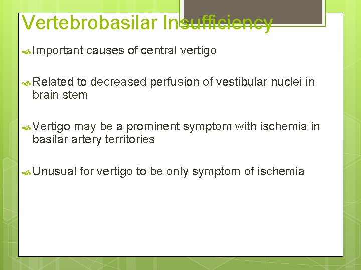 Vertebrobasilar Insufficiency Important causes of central vertigo Related to decreased perfusion of vestibular nuclei