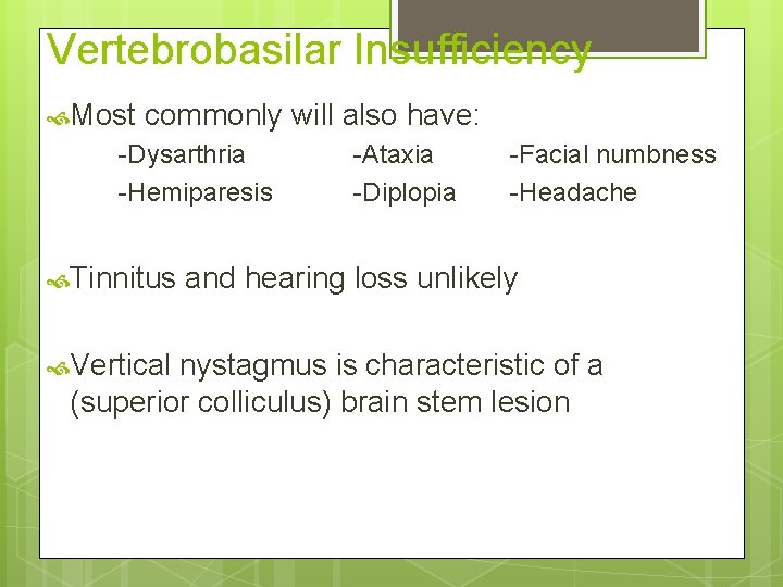Vertebrobasilar Insufficiency Most commonly will also have: -Dysarthria -Hemiparesis Tinnitus Vertical -Ataxia -Diplopia -Facial
