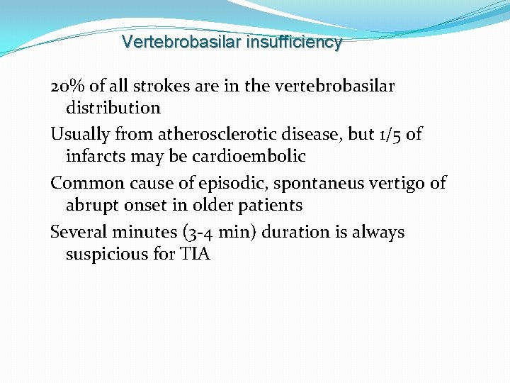 Vertebrobasilar insufficiency 20% of all strokes are in the vertebrobasilar distribution Usually from atherosclerotic