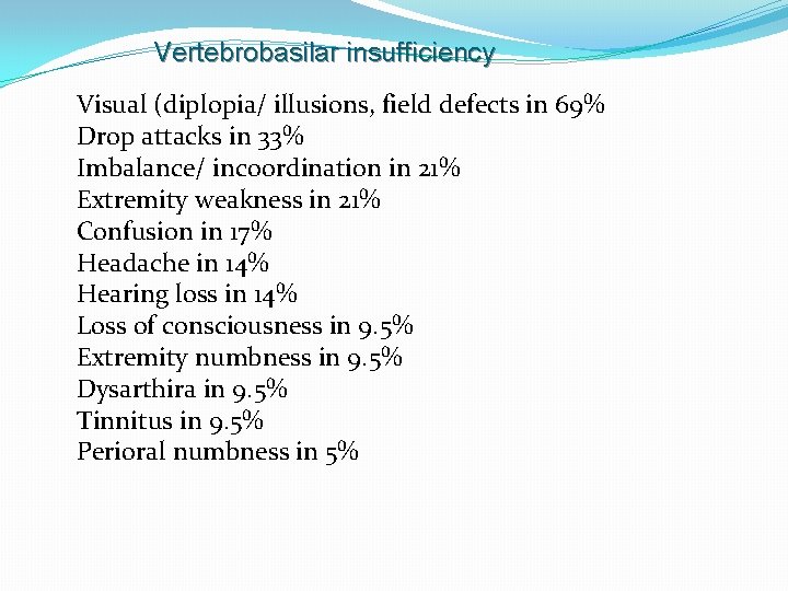 Vertebrobasilar insufficiency Visual (diplopia/ illusions, field defects in 69% Drop attacks in 33% Imbalance/