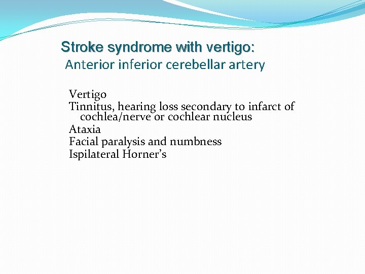 Stroke syndrome with vertigo: Anterior inferior cerebellar artery Vertigo Tinnitus, hearing loss secondary to