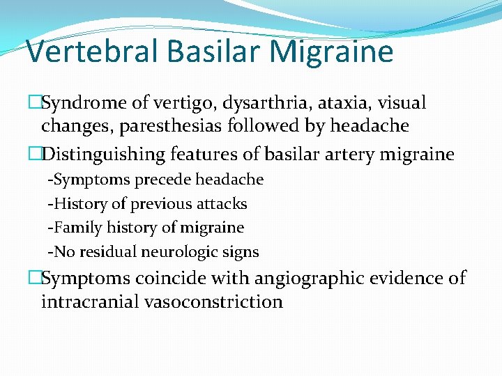 Vertebral Basilar Migraine �Syndrome of vertigo, dysarthria, ataxia, visual changes, paresthesias followed by headache