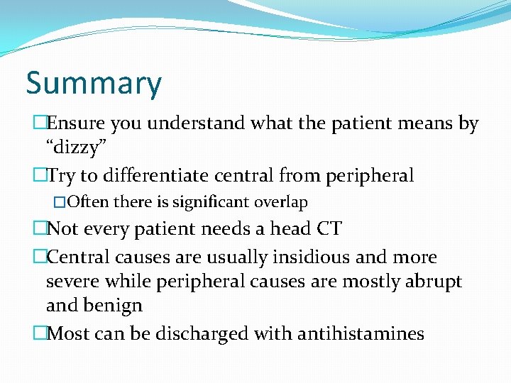 Summary �Ensure you understand what the patient means by “dizzy” �Try to differentiate central
