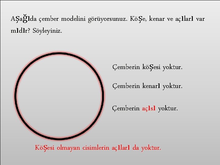 Aşağıda çember modelini görüyorsunuz. Köşe, kenar ve açıları var mıdır? Söyleyiniz. Çemberin köşesi yoktur.