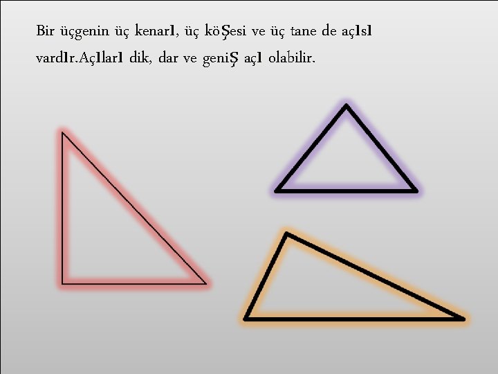 Bir üçgenin üç kenarı, üç köşesi ve üç tane de açısı vardır. Açıları dik,