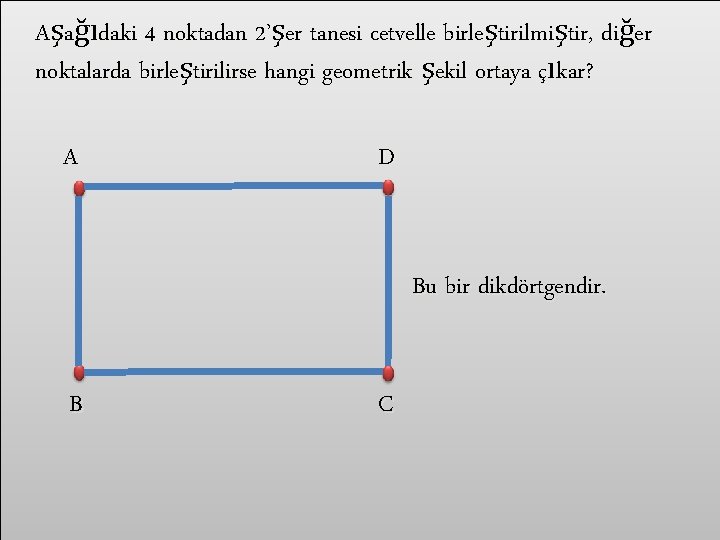 Aşağıdaki 4 noktadan 2’şer tanesi cetvelle birleştirilmiştir, diğer noktalarda birleştirilirse hangi geometrik şekil ortaya