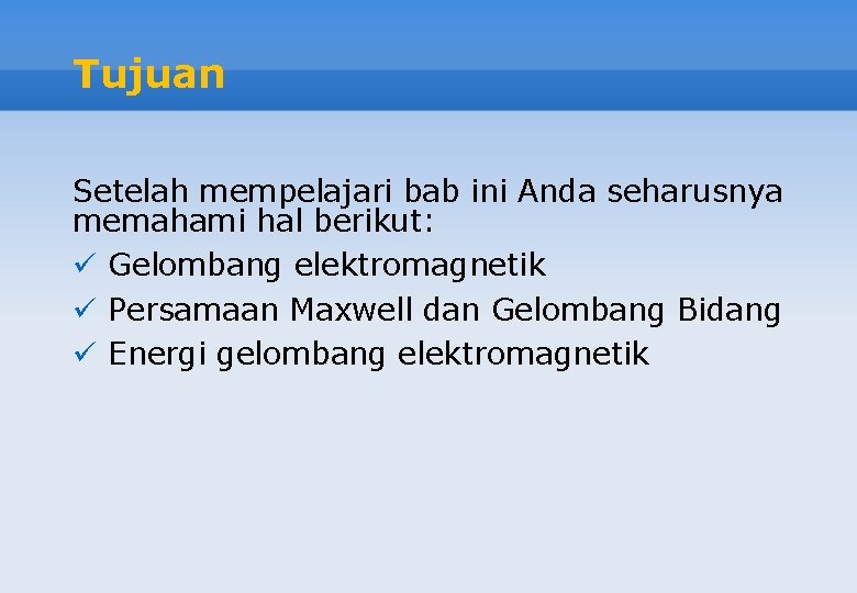 Tujuan Setelah mempelajari bab ini Anda seharusnya memahami hal berikut: ü Gelombang elektromagnetik ü