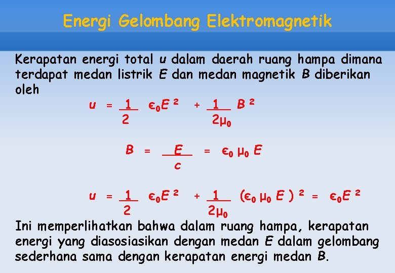Energi Gelombang Elektromagnetik Kerapatan energi total u dalam daerah ruang hampa dimana terdapat medan