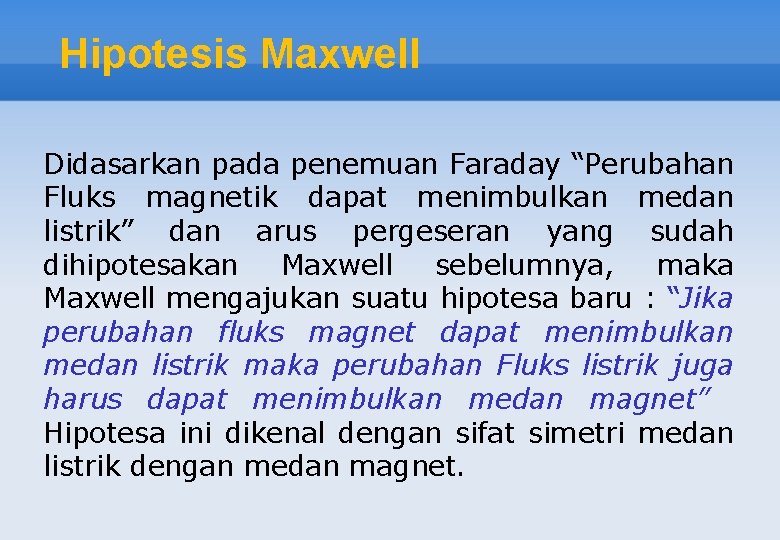 Hipotesis Maxwell Didasarkan pada penemuan Faraday “Perubahan Fluks magnetik dapat menimbulkan medan listrik” dan