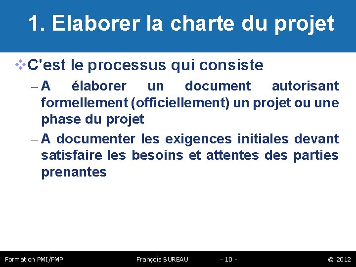  1. Elaborer la charte du projet C'est le processus qui consiste – A