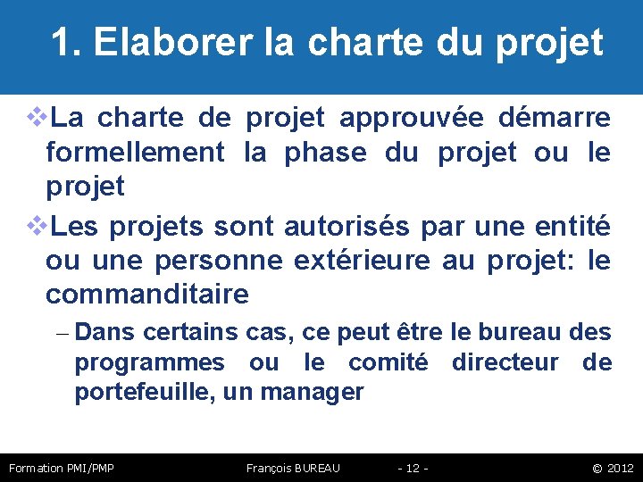  1. Elaborer la charte du projet La charte de projet approuvée démarre formellement