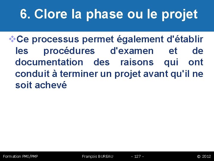  6. Clore la phase ou le projet Ce processus permet également d'établir les