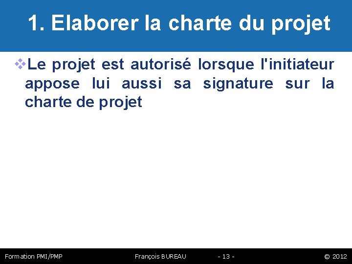  1. Elaborer la charte du projet Le projet est autorisé lorsque l'initiateur appose