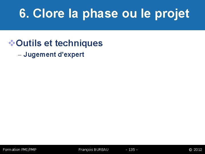  6. Clore la phase ou le projet Outils et techniques – Jugement d'expert