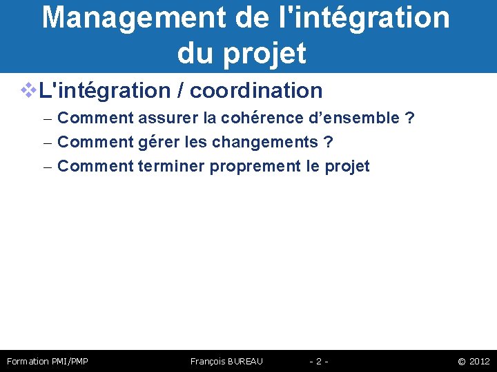  Management de l'intégration du projet L'intégration / coordination – Comment assurer la cohérence