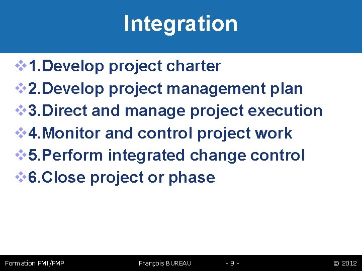 Integration 1. Develop project charter 2. Develop project management plan 3. Direct and manage