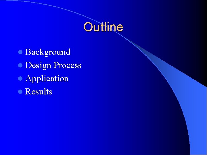 Outline l Background l Design Process l Application l Results 