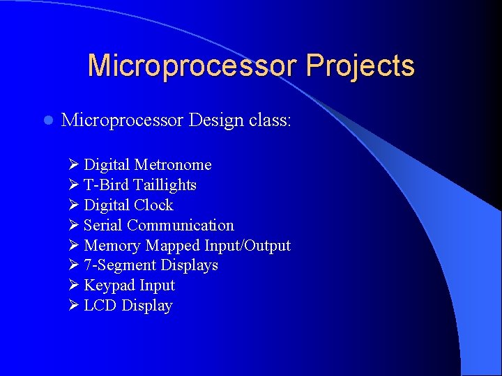 Microprocessor Projects l Microprocessor Design class: Ø Digital Metronome Ø T-Bird Taillights Ø Digital