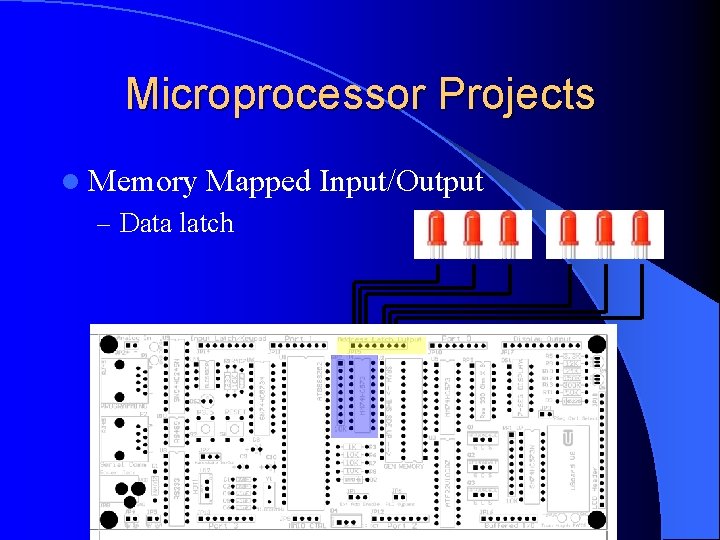 Microprocessor Projects l Memory Mapped Input/Output – Data latch 