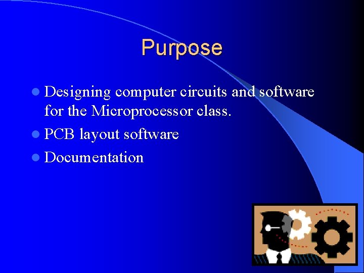 Purpose l Designing computer circuits and software for the Microprocessor class. l PCB layout