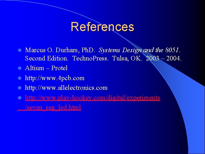 References l l l Marcus O. Durham, Ph. D. Systems Design and the 8051.