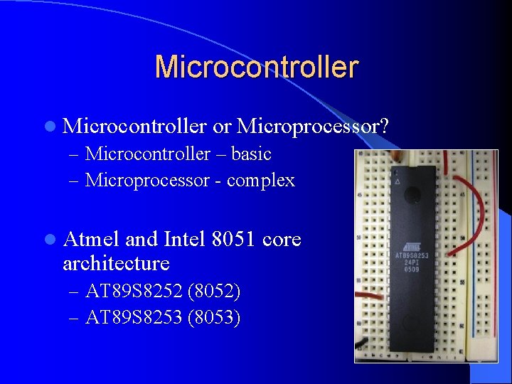 Microcontroller l Microcontroller or Microprocessor? – Microcontroller – basic – Microprocessor - complex l