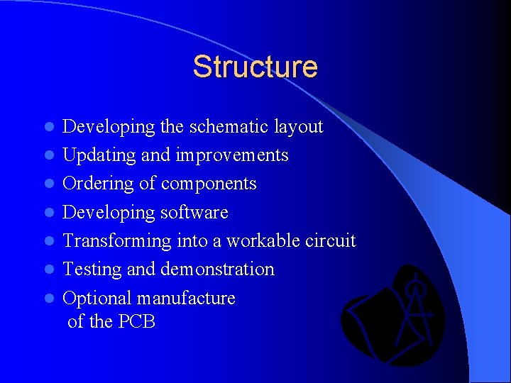 Structure l l l l Developing the schematic layout Updating and improvements Ordering of