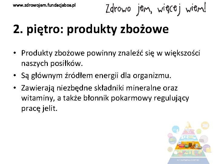 www. zdrowojem. fundacjabos. pl 2. piętro: produkty zbożowe • Produkty zbożowe powinny znaleźć się
