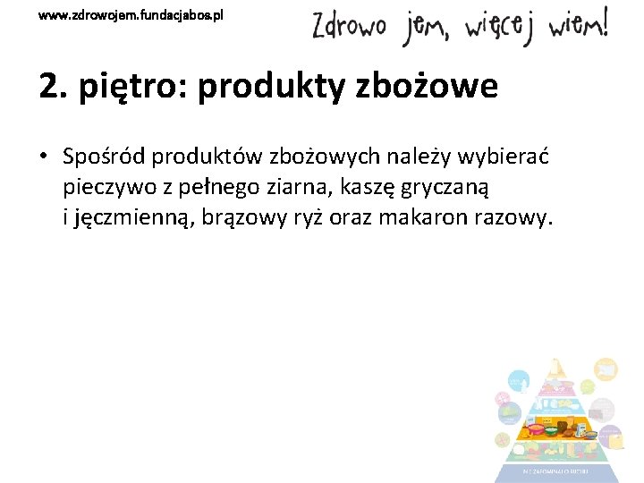 www. zdrowojem. fundacjabos. pl 2. piętro: produkty zbożowe • Spośród produktów zbożowych należy wybierać